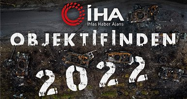 İHA objektiflerinden 2022 yılı